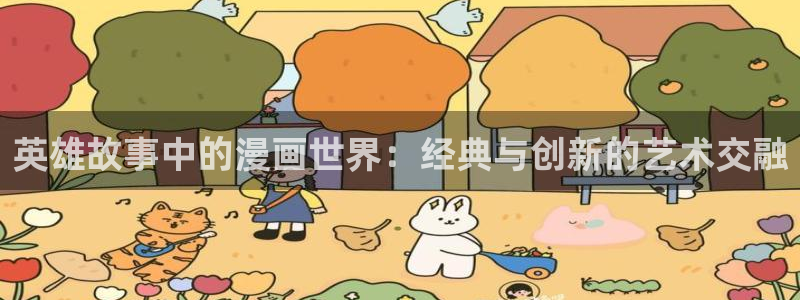 香蕉漫画免费漫画在线阅读：英雄故事中的漫画世界：经典与创新的艺术交融