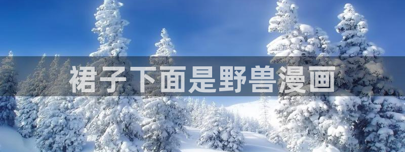 香蕉漫画免费观看：裙子下面是野兽漫画