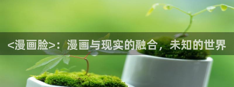 香蕉文化漫画书下拉式免费阅读：<漫画脸>：漫画与现实的融合，未知的世界