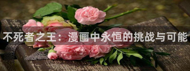健身教练漫画香蕉漫画：不死者之王：漫画中永恒的挑战与可能